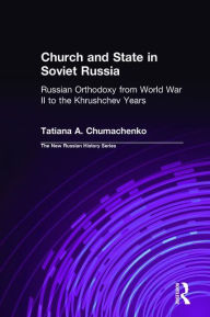 Title: Church and State in Soviet Russia: Russian Orthodoxy from World War II to the Khrushchev Years, Author: Tatiana A. Chumachenko
