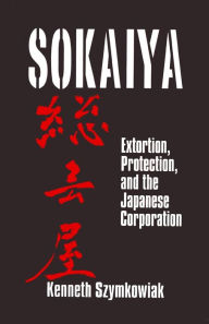 Title: Sokaiya: Extortion, Protection and the Japanese Corporation, Author: Kenneth Szymkowiak