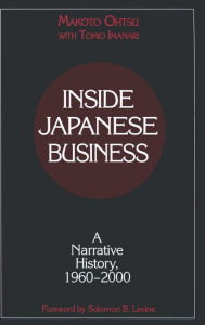 Title: Inside Japanese Business: A Narrative History 1960-2000: A Narrative History 1960-2000 / Edition 1, Author: Makota Ohtsu