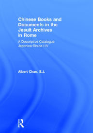 Title: Chinese Materials in the Jesuit Archives in Rome, 14th-20th Centuries: A Descriptive Catalogue, Author: Albert  Chan