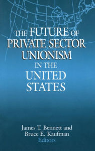 Title: The Future of Private Sector Unionism in the United States / Edition 1, Author: James T. Bennett