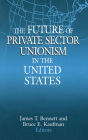 The Future of Private Sector Unionism in the United States / Edition 1