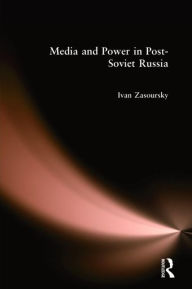 Title: Media and Power in Post-Soviet Russia / Edition 1, Author: Ivan Zassoursky