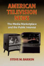 American Television News: The Media Marketplace and the Public Interest / Edition 1