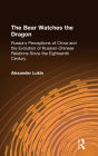 The Bear Watches the Dragon: Russia's Perceptions of China and the Evolution of Russian-Chinese Relations Since the Eighteenth Century
