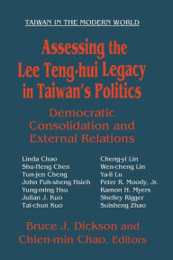 Title: Assessing the Lee Teng-hui Legacy in Taiwan's Politics: Democratic Consolidation and External Relations / Edition 1, Author: Bruce Dickson