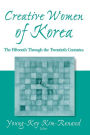 Creative Women of Korea: The Fifteenth Through the Twentieth Centuries: The Fifteenth Through the Twentieth Centuries / Edition 1