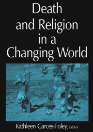 Title: Death and Religion in a Changing World / Edition 1, Author: Kathleen Garces-Foley