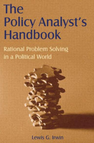 Title: The Policy Analyst's Handbook: Rational Problem Solving in a Political World / Edition 1, Author: Lewis G. Irwin