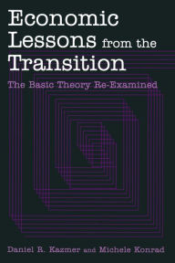 Title: Economic Lessons from the Transition: The Basic Theory Re-examined: The Basic Theory Re-examined / Edition 1, Author: Daniel R. Kazmer
