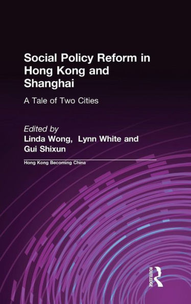 Social Policy Reform in Hong Kong and Shanghai: A Tale of Two Cities: A Tale of Two Cities / Edition 1