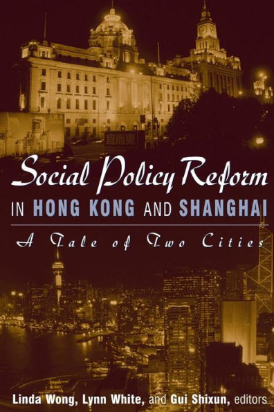 Social Policy Reform in Hong Kong and Shanghai: A Tale of Two Cities: A Tale of Two Cities / Edition 1