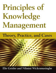 Title: Principles of Knowledge Management: Theory, Practice, and Cases / Edition 1, Author: Eliezer Geisler
