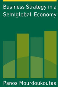 Title: Business Strategy in a Semiglobal Economy / Edition 1, Author: Panos Mourdoukoutas