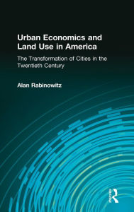 Title: Urban Economics and Land Use in America: The Transformation of Cities in the Twentieth Century: The Transformation of Cities in the Twentieth Century, Author: Alan Rabinowitz