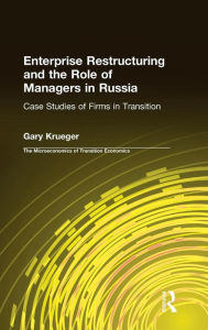 Title: Enterprise Restructuring and the Role of Managers in Russia: Case Studies of Firms in Transition / Edition 1, Author: Gary Krueger