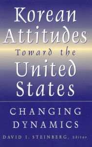 Title: Korean Attitudes Toward the United States: Changing Dynamics / Edition 1, Author: David I. Steinberg