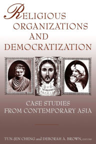 Religious Organizations and Democratization: Case Studies from Contemporary Asia: Case Studies from Contemporary Asia