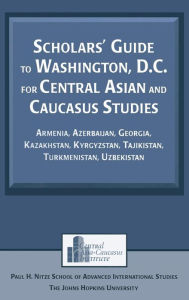 Title: Scholars' Guide to Washington, D.C. for Central Asian and Caucasus Studies: Armenia, Azerbaijan, Georgia, Kazakhstan, Kyrgyzstan, Tajikistan, Turkmenistan, Uzbekistan / Edition 1, Author: Tigran Martirosyan