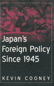Title: Japan's Foreign Policy Since 1945 / Edition 1, Author: Kevin J. Cooney