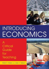 Title: Introducing Economics: A Critical Guide for Teaching: A Critical Guide for Teaching / Edition 1, Author: Mark H. Maier