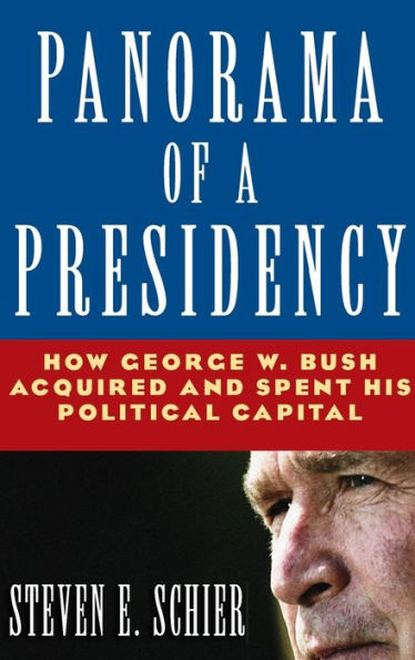 Panorama of a Presidency: How George W. Bush Acquired and Spent His Political Capital