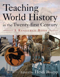 Title: Teaching World History in the Twenty-first Century: A Resource Book: A Resource Book / Edition 1, Author: Heidi Roupp