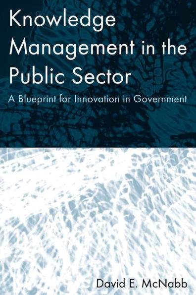 Knowledge Management in the Public Sector: A Blueprint for Innovation in Government / Edition 1