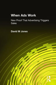 Title: When Ads Work: New Proof That Advertising Triggers Sales / Edition 1, Author: David M Jones