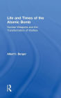 Life and Times of the Atomic Bomb: Nuclear Weapons and the Transformation of Warfare