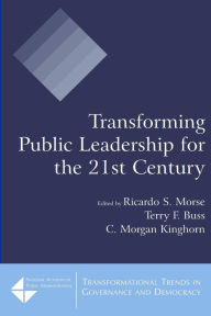 Title: Transforming Public Leadership for the 21st Century / Edition 1, Author: Ricardo S. Morse