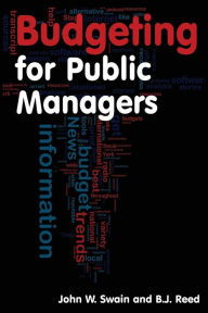Title: Budgeting for Public Managers / Edition 1, Author: John W. Swain
