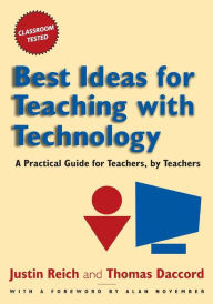 Title: Best Ideas for Teaching with Technology: A Practical Guide for Teachers, by Teachers / Edition 1, Author: Justin Reich