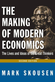 Title: The Making of Modern Economics: The Lives and Ideas of Great Thinkers / Edition 2, Author: Mark Skousen