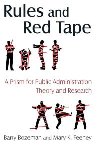 Title: Rules and Red Tape: A Prism for Public Administration Theory and Research: A Prism for Public Administration Theory and Research / Edition 1, Author: Barry Bozeman
