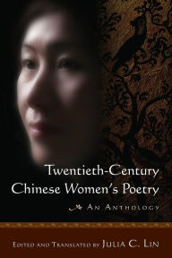 Title: Twentieth-century Chinese Women's Poetry: An Anthology: An Anthology / Edition 1, Author: Julia C. Lin