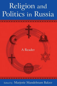 Title: Religion and Politics in Russia: A Reader: A Reader / Edition 1, Author: Marjorie Mandelstam Balzer