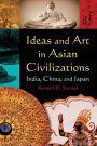 Ideas and Art in Asian Civilizations: India, China and Japan / Edition 1