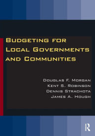 Title: Budgeting for Local Governments and Communities / Edition 1, Author: Douglas  Morgan