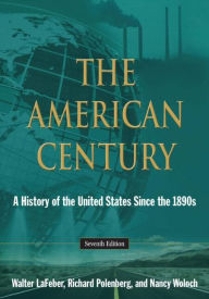 Title: The American Century: A History of the United States Since the 1890s / Edition 7, Author: Walter LaFeber