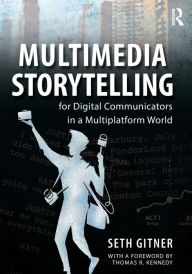 Title: Multimedia Storytelling for Digital Communicators in a Multiplatform World / Edition 1, Author: Seth Gitner