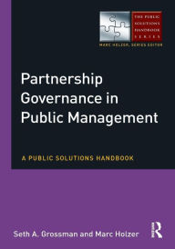 Title: Partnership Governance in Public Management: A Public Solutions Handbook / Edition 1, Author: Seth Grossman