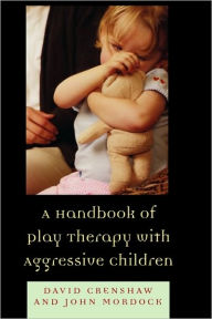 Title: A Handbook of Play Therapy with Aggressive Children, Author: David A. Crenshaw clinical director of the Children's Home of Poughkeepsie
