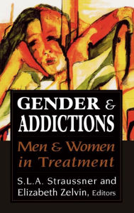 Title: Gender and Addictions: Men and Women in Treatment / Edition 1, Author: S. L.A. Straussner