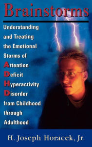 Title: Brainstorms: Understanding and Treating Emotional Storms of ADHD from Childhood through Adulthood / Edition 1, Author: Joseph H. Horacek