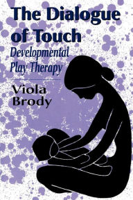Title: Dialogue of Touch: Developmental Play Therapy / Edition 1, Author: Viola A. Brody