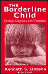 Title: Borderline Child: Etiology, Diagnosis and Treatment / Edition 1, Author: Kenneth S. Robson