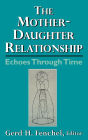 The Mother-Daughter Relationship: Echoes Through Time / Edition 1