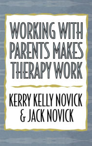Title: Working with Parents Makes Therapy Work / Edition 1, Author: Kerry Kelly Novick Michigan Psychoanalytic I