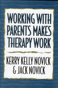 Title: Working with Parents Makes Therapy Work / Edition 1, Author: Kerry Kelly Novick Michigan Psychoanalytic Institute